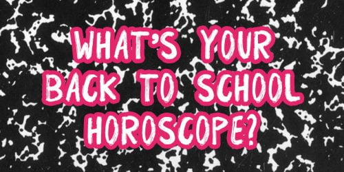 What’s Your Back to School Horoscope?
