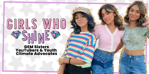 GIRLS WHO SHINE: GEM Sisters, YouTubers & Youth Climate Advocates